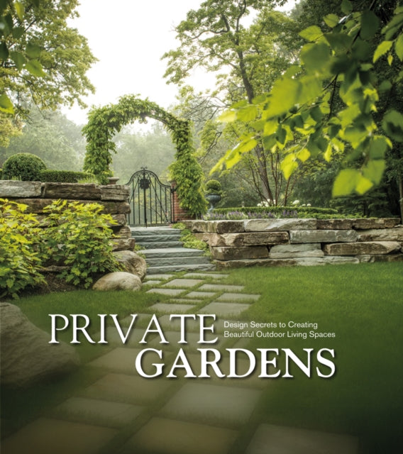 Private Gardens - Design Secrets to Creating Beautiful Outdoor Living Spaces