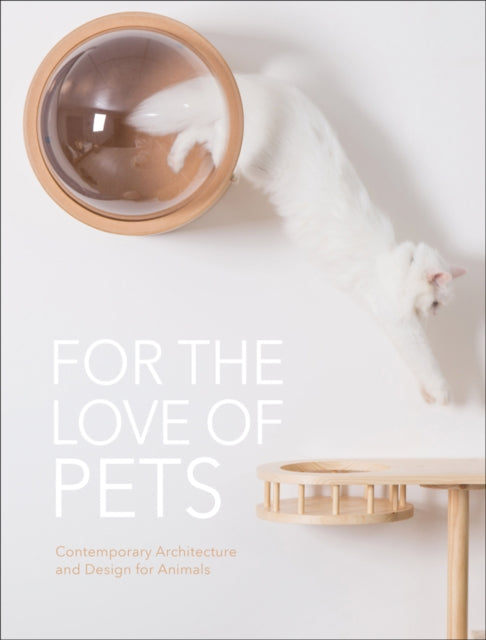 For the Love of Pets - Contemporary architecture and design for animals