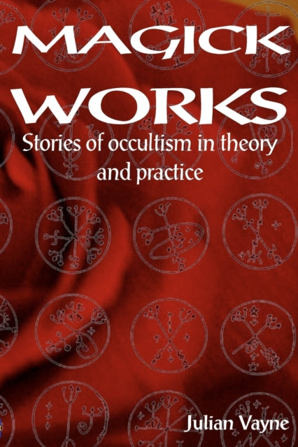 Magick Works: Stories of Occultism in Theory and Practice