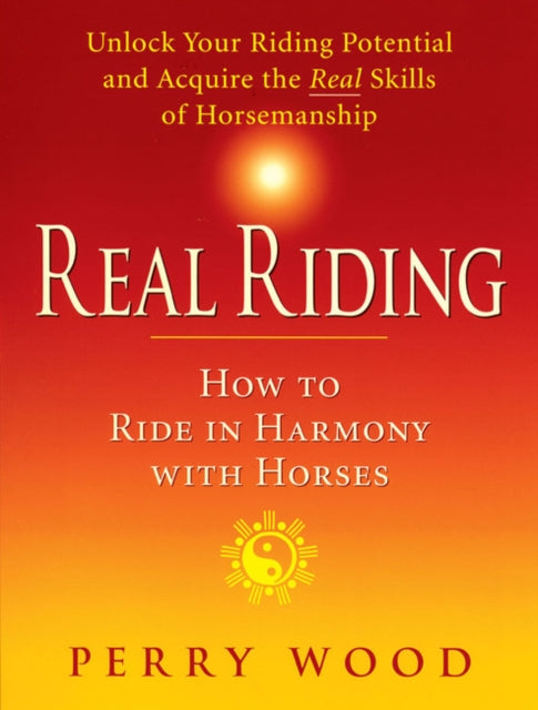 Real Riding: How to Ride in Harmony with Horses
