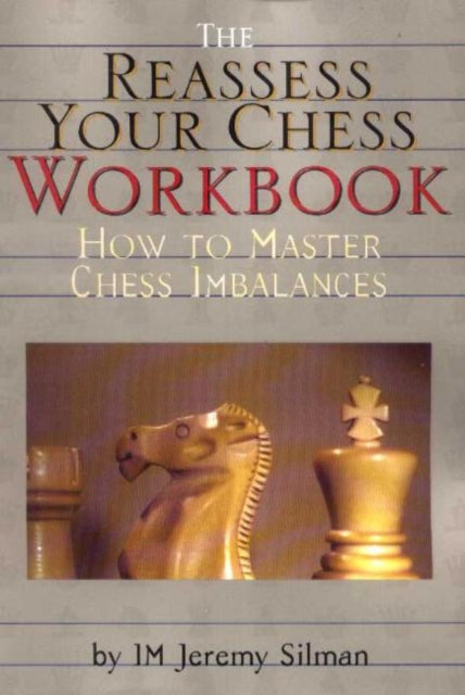 The Reassess Your Chess Workbook: How to Master Chess Imbalances
