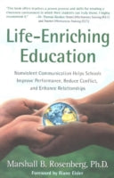 Life-Enriching Education: Nonviolent Communication Helps Schools Improve Performance, Reduce Conflict, and Enhance Relationships