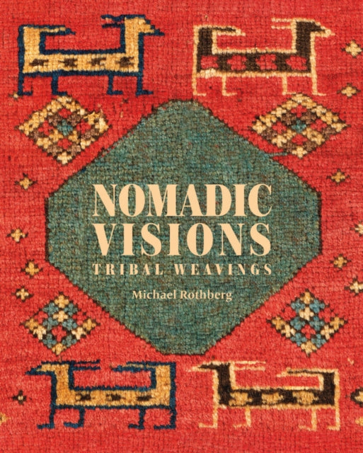 Nomadic Visions - Tribal Weavings from Persia and the Caucasus