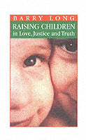 Raising Children in Love, Justice and Truth: In Love, Justice and Truth