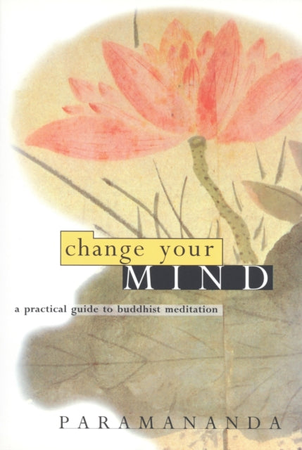 Change Your Mind: Practical Guide to Buddhist Meditation