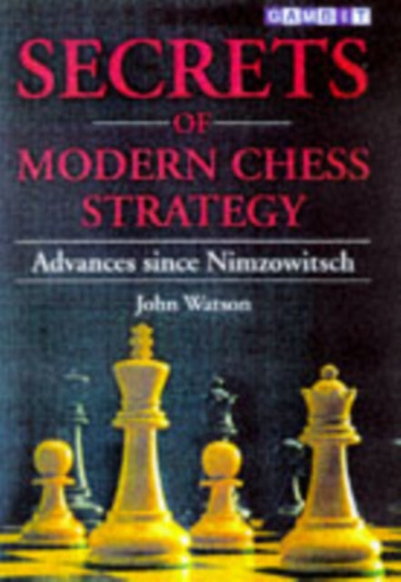 Secrets of Modern Chess Strategy: Advances Since Nimzowitsch