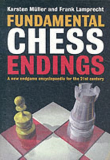 Fundamental Chess Endings: A New One-volume Endgame Encyclopaedia for the 21st Century