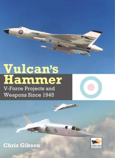 Vulcan's Hammer: V-Force Aircraft and Weapons Projects Since 1945
