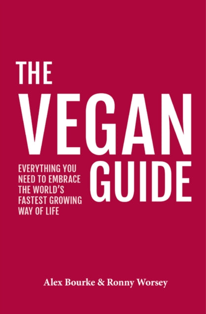 The Vegan Guide - Everything you need to embrace the world's fastest growing way of life