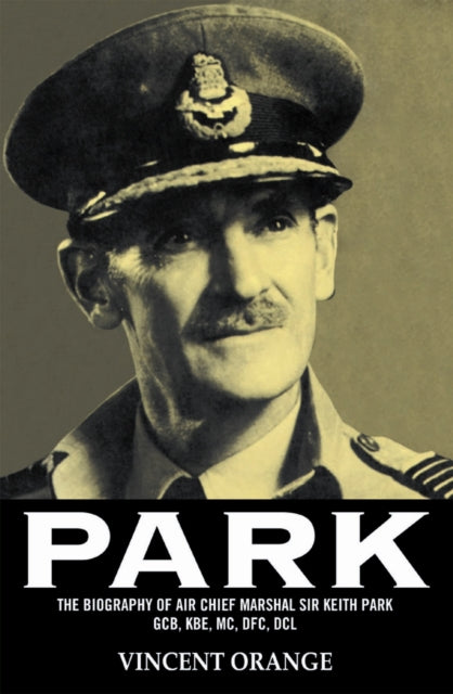 Park: The Biography of Air Chief Marshall Sir Keith Park, GCB, KBE, MC, DFC, DCL