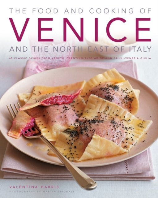 The Food and Cooking of  Venice and North-Eastern Italy: 65 Classic Dishes from Veneto, Trentino-alto Adige and Fruili-Venezia Guilia