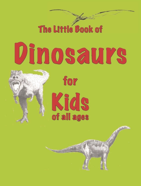 The Little Book of Dinosaurs - for Kids of All Ages