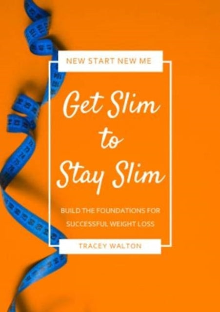 Get Slim to Stay Slim - Build the Foundations for Successful Weight Loss