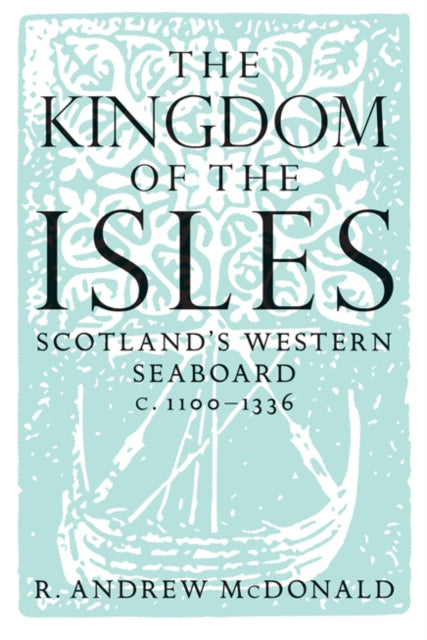 The Kingdom of the Isles: Scotland's Western Seaboard C.1100-C.1336