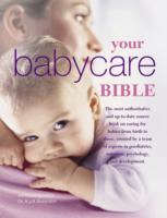 Your Babycare Bible: The most authoritative and up-to-date source book on caring for babies from birth to age three