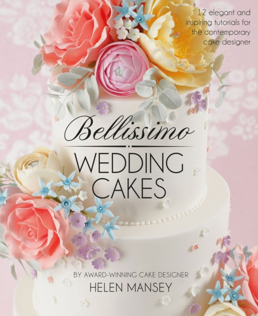 Bellissimo Wedding Cakes: 12 Elegant and Inspiring Tutorials for the Contemporary Cake Designer