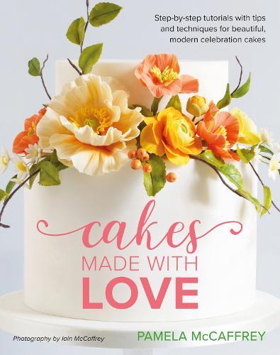 Cakes Made With Love - Step-by-step tutorials with tips and techniques for beautiful, modern celebration cakes