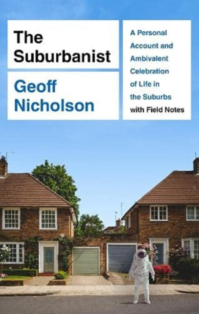 The Suburbanist - A Personal Account and Ambivalent Celebration of Life in the Suburbs with Field Notes