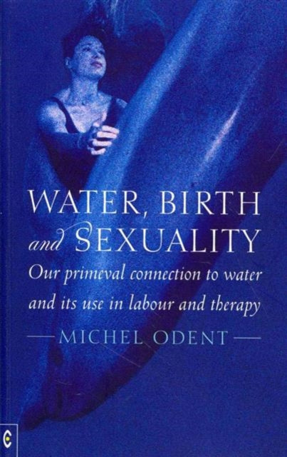 Water, Birth and Sexuality: Our Primeval Connection to Water, and its Use in Labour and Therapy