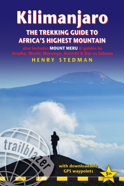 Kilimanjaro - The Trekking Guide to Africa's Highest Mountain, also includes Mount Meru & guides to Arusha, Moshi, Marangu, Nairobi & Dar es Salaam