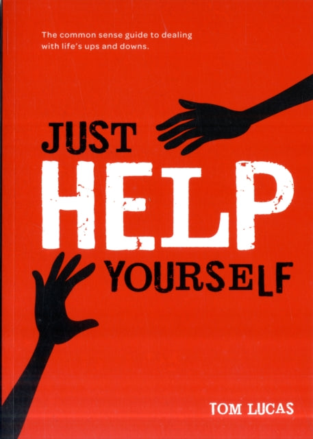 Just Help Yourself: The Common Sense Guide to Dealing with Life's Ups and Downs