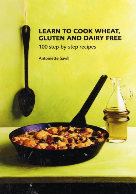 Learn to Cook Wheat, Gluten and Dairy Free: 100 Step-by-step Recipes