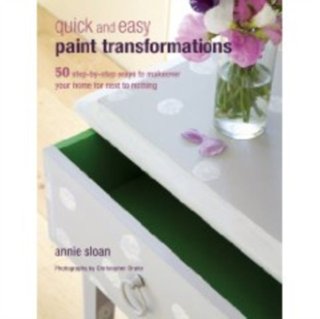 Quick and Easy Paint Transformations: 50 Step-by-Step Projects for Walls, Floors, Stairs & Furniture