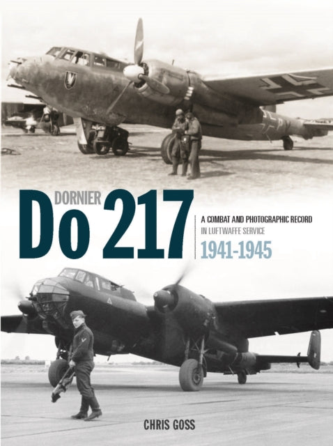 The Dornier Do 217 - A Combat and Photographic Record in Luftwaffe Service 1941-1945