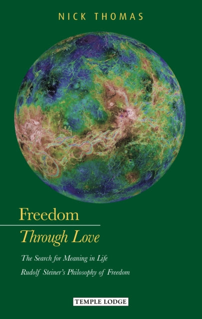 Freedom Through Love: The Search for Meaning in Life: Rudolf Steiner's Philosophy of Freedom