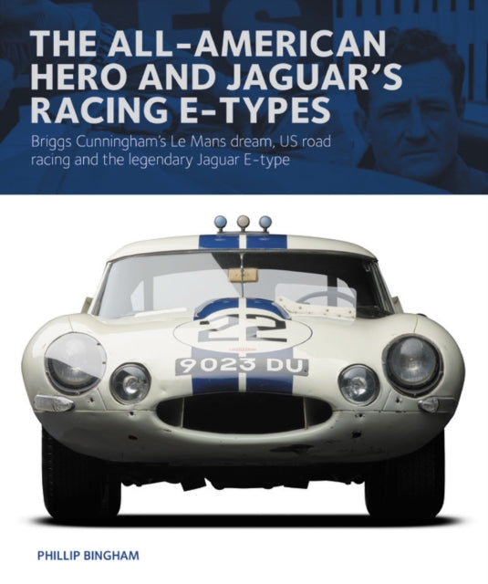 The All-American Heroe and Jaguar's Racing  E-types - Briggs Cunningham's Le Mans dream, US road racing and the legendary Jaguar E-type