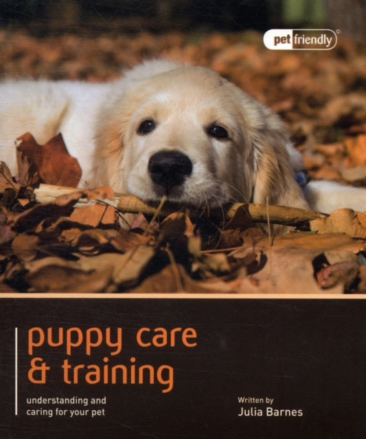 Puppy Care & Training - Pet Friendly: Understanding and Caring for Your Pet