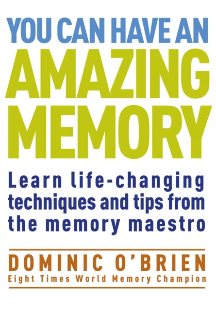 You Can Have An Amazing Memory: Learn Life-changing Techniques and Tips from the Memory Maestro