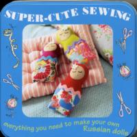 Super-cute Sewing Kit: Everything You Need to Make Your Own Russian Dolls