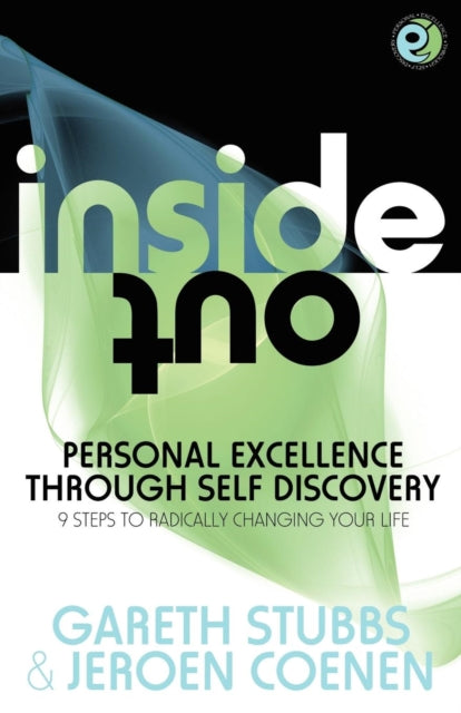 Inside Out - Personal Excellence Through Self Discovey - 9 Steps to Radically Change Your Life Using Nlp, Personal Development, Philosophy and Action for True Success, Value, Love and Fulfilme