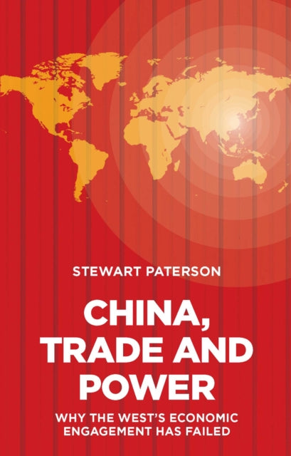 China, Trade and Power - Why the West's Economic Engagement Has Failed