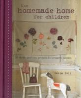 The Homemade Home for Children: 50 Thrifty and Chic Projects for Creative Parents