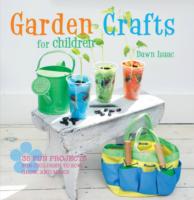 Garden Crafts for Children: 35 Fun Projects for Children to Sow, Grow, and Make