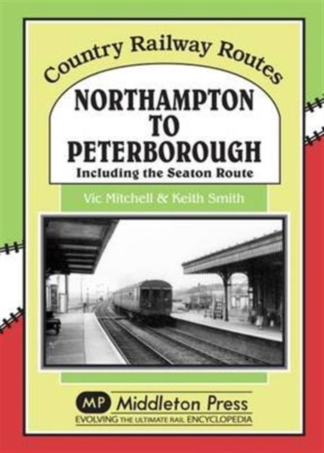 Northampton to Peterborough: Including the Seaton Route
