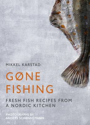 GONE FISHING: FISH RECIPES FROM A NORDIC KITCHEN