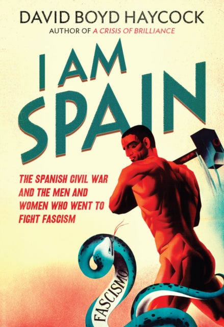 I am Spain: The Spanish Civil War and the Men and Women Who Went to Fight Fascism