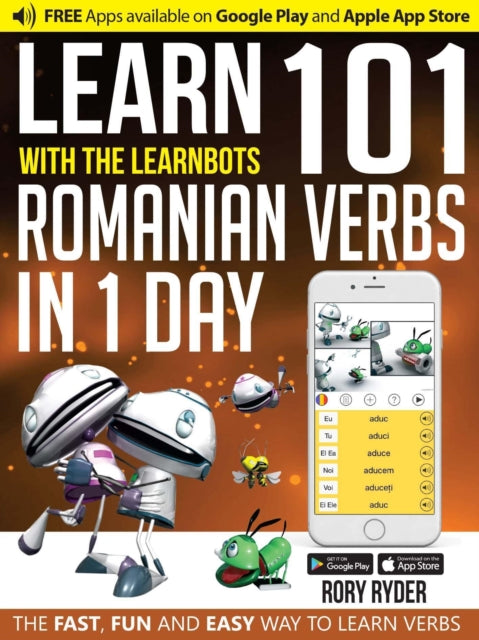 Learn 101 Romanian Verbs in 1 Day with the Learnbots: The Fast, Fun and Easy Way to Learn Verbs