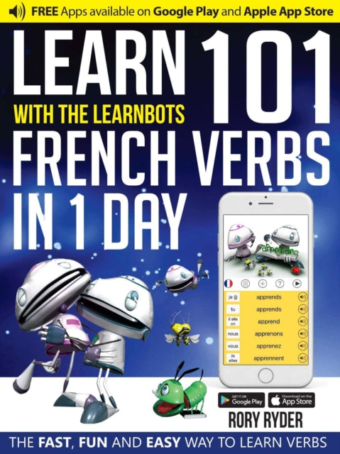 Learn 101 French Verbs in 1 Day with the Learnbots: The Fast, Fun and Easy Way to Learn Verbs