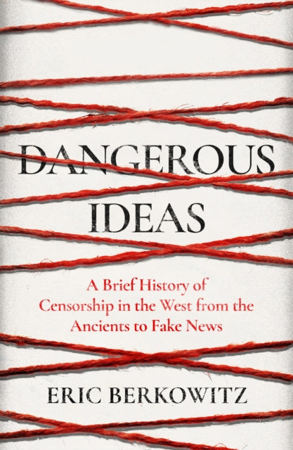 Dangerous Ideas - A Brief History of Censorship in the West, from the Ancients to Fake News