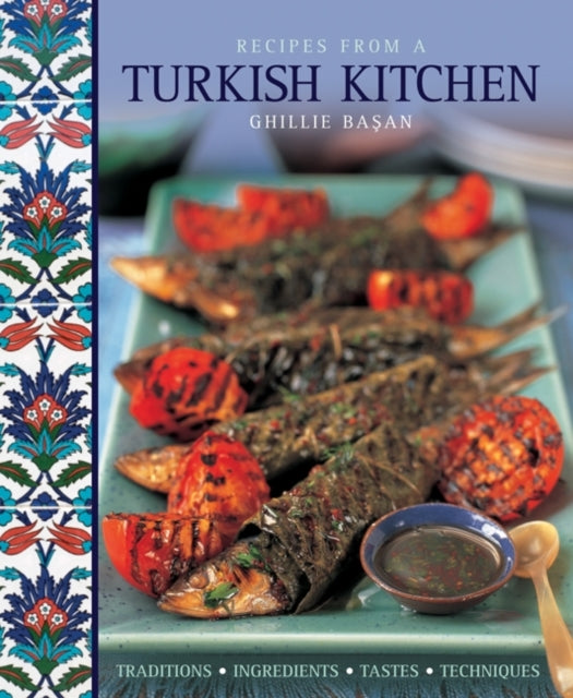Recipes from a Turkish Kitchen: Traditions, Ingredients, Tastes, Techniques