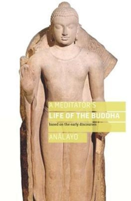 A Meditator's Life of the Buddha: Based on the Early Discourses