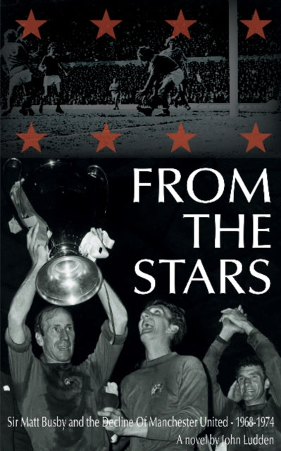 From the Stars: Sir Matt Busby & the Decline of Manchester United - 1968-1974