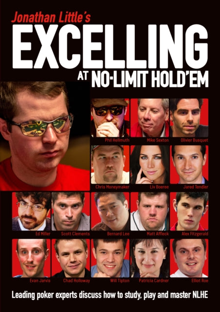 Jonathan Little's Excelling at No-Limit Hold'em: Leading Poker Experts Discuss How to Study, Play and Master NLHE