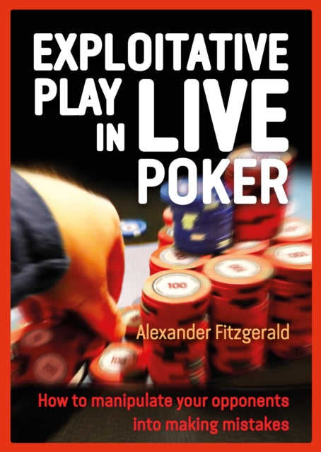 Exploitative Play in Live Poker - How to Manipulate your Opponents into Making Mistakes