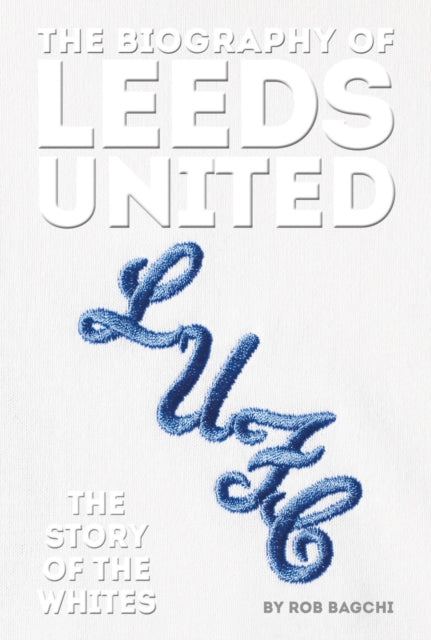 The Biography of Leeds - The Story of the Whites