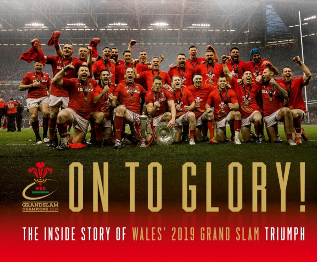 On To Glory! - The Inside Story of Wales' 2019 Grand Slam Triumph